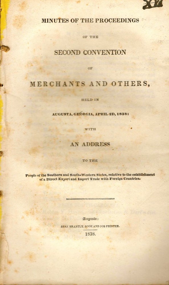 Item #10297 Minutes of the Proceedings of the Second convention of Merchants and Others, Held in Augusta, Georgia, April 2d, 1838: With An Address to the People of the Southern and South-Western States, relative to the establishment of a Direct Export and Import Trade with Foreign Countries. Genl. Robert Y. Hayne, et. al, Chairman.