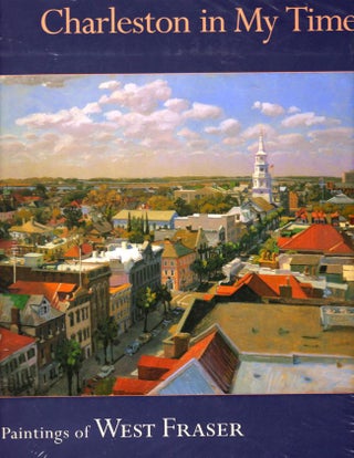 Item #10337 Charleston in My Time; The Paintings of West Fraser. Fraser West