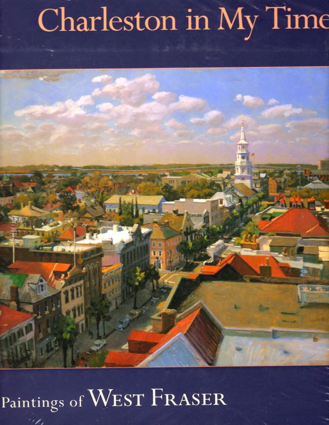 Item #10337 Charleston in My Time; The Paintings of West Fraser. Fraser West.