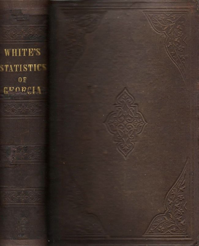 Item #10420 Statistics of the State of Georgia: Including An Account of Its Natural, Civil, and Ecclesiastical History; Together With A Particular Description of Each County, Notices of the Manners and Customs of Its Aboriginal Tribes, and A Correct Map of the State. Rev. George White.