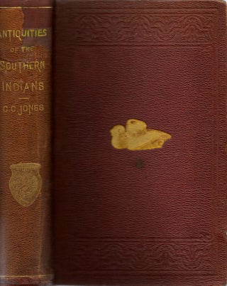 Item #10496 Antiquities of the Southern Indians, Particularly of the Georgia Tribes. Charles C....