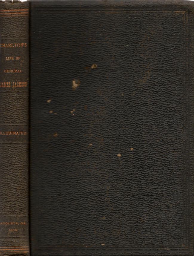 Item #10618 The Life of Major-General James Jackson. Thomas U. P. Charlton, A Citizen of Savannah.