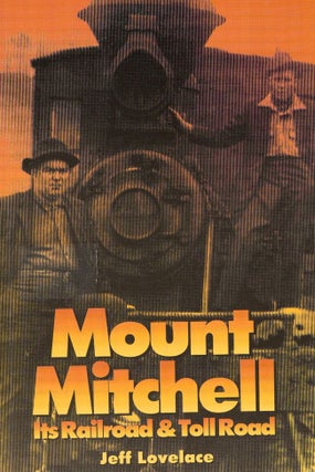 Item #10834 Mount Mitchell: Its Railroad & Toll Road. Jeff Lovelace
