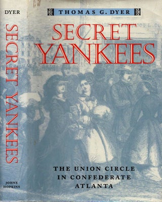 Item #11037 Secret Yankees: The Union Circle in Confederate Atlanta. Thomas G. Dyer