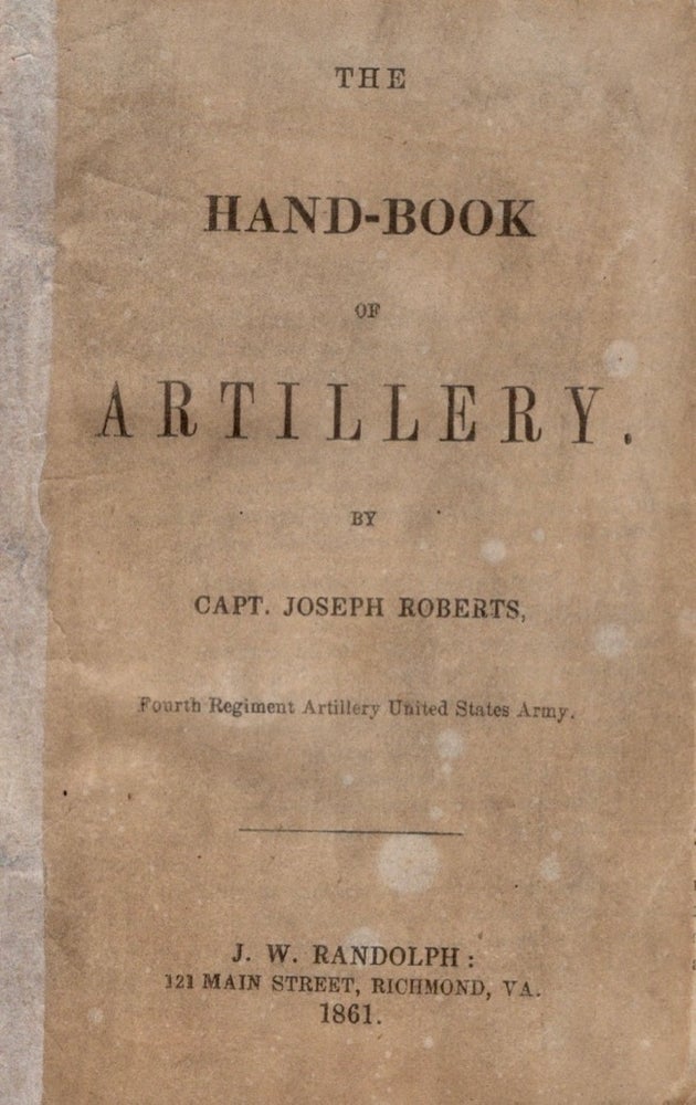 Item #11299 The Hand Book of Artillery. Capt. Joseph Roberts, Fourth Regiment Artillery United States Army.