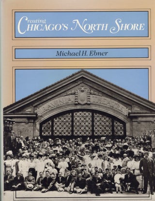 Item #11365 Creating Chicago's North Shore A Suburban History. Michael H. Ebner