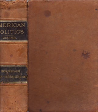 Item #11523 American Politics (Non-Partisan) From the Beginning to Date. Thomas V. Cooper, Hector...