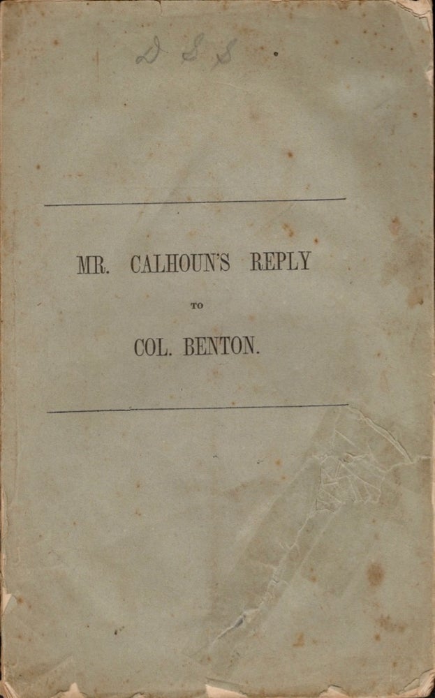 Item #11640 Mr. Calhoun's Reply to Col. Benton. To the People of the Southern States. John C. Calhoun.