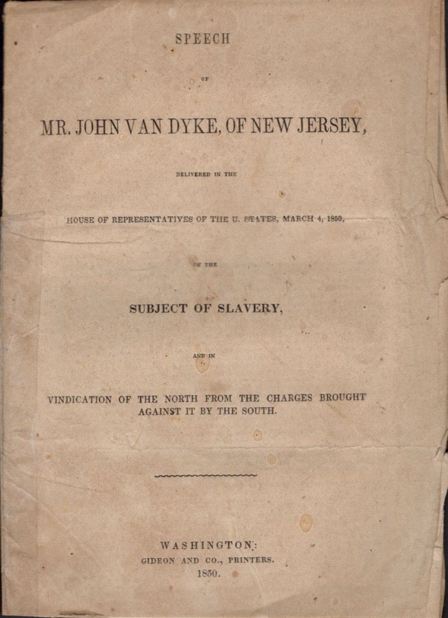 Item #11649 Speech of Mr. John Van Dyke, of New Jersey, Delivered in the House of Representatives of the U. States, March 4, 1850 on the Subject of Slavery and in Vindication of the North From Charges Brought Against it By the South. John Van Dyke.