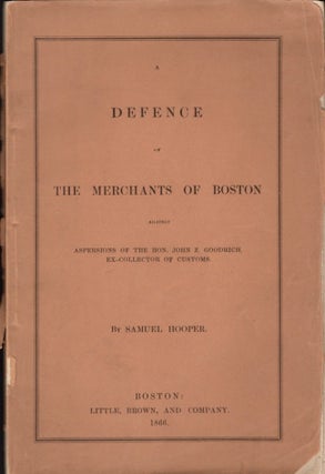 Item #11863 A Defence of the Merchants of Boston Against Aspersions of the Hon. John Z. Goodrich,...