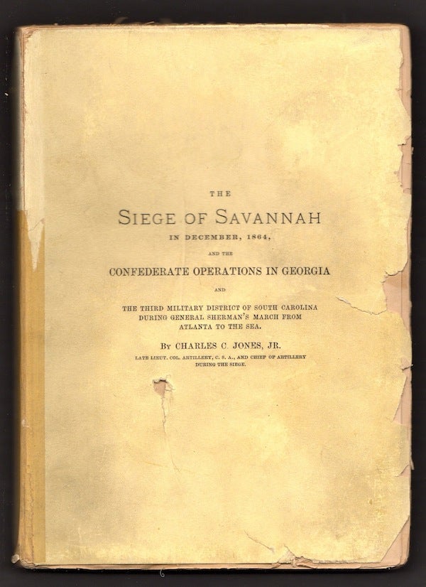 Item #11911 The Siege of Savannah in December, 1864, and the Confederate Operations in Georgia and The Third Military District of South Carolina During General Sherman's March from Atlanta to the Sea. Charles C. Jr Jones.