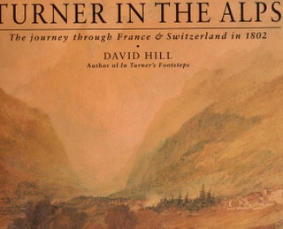 Item #12191 Turner in the Alps The Journey through France & Switzerland in 1802. David Hill
