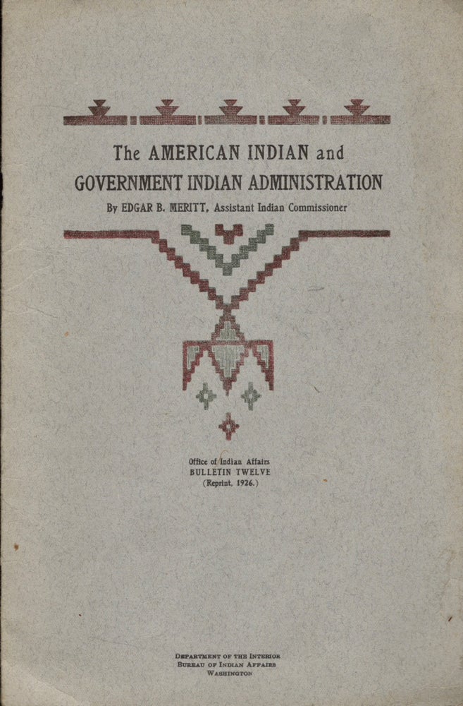 Item #12535 The American Indian and Government Indian Administration. Edgar B. Meritt, Assistant Indian Commissioner.