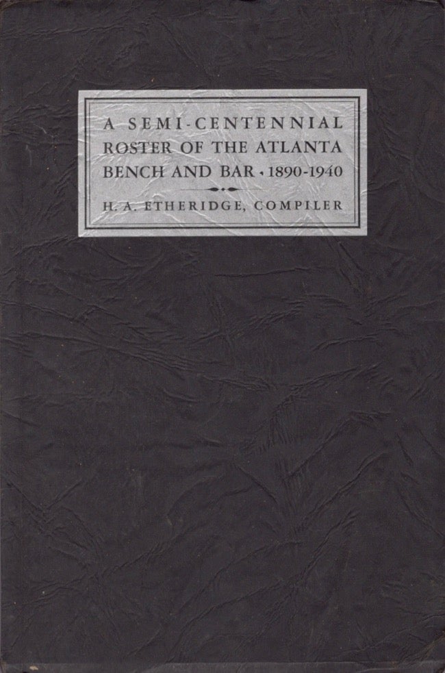 Item #12748 A Semi-Centennial Roster of the Atlanta Bench and Bar 1890-1940. H. A. Etheridge, compiler.