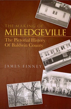Item #12854 The Making of Milledgeville The Pictorial History of Baldwin County. James Finney