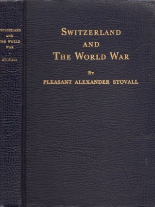 Item #12870 Switzerland and The World War. Pleasant Alexander Stovall, United States Minister to...