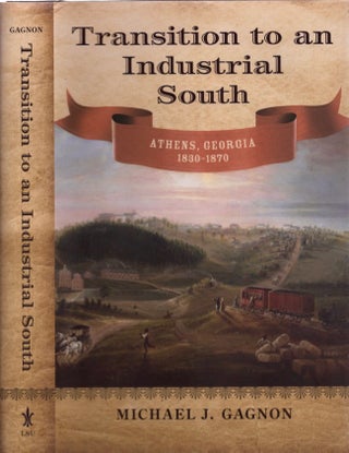 Item #12897 Transition to an Industrial South Athens, Georgia 1830-1870. Michael J. Gagnon