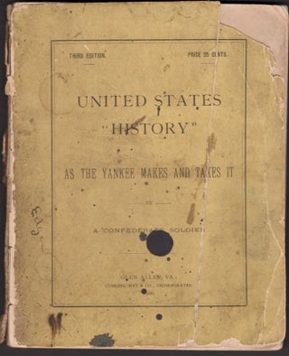 Item #12934 United States "History" As The Yankee Makes and Takes It By a Confederate Soldier....