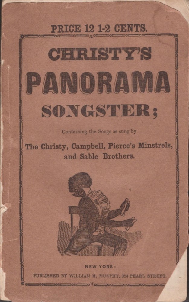 Item #13021 Christy's Panorama Songster; Containing the Songs as sung by The Christy, Campbell, Pierce's Minstrels, and Sable Brothers. Publisher William H. Murphy.