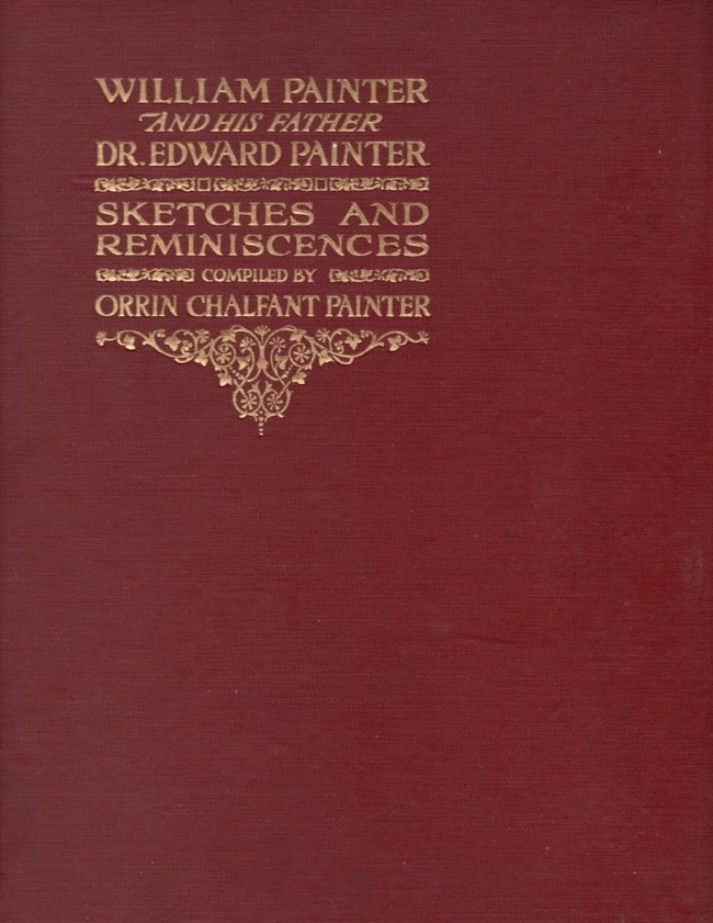 Item #13047 William Painter and His Father. Dr. Edward Painter Sketches and Reminiscences. Orrin Chalfant Painter.