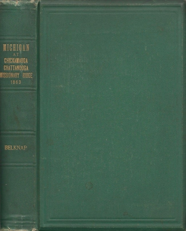 Item #13124 History of the Michigan Organizations at Chickamauga Chattanooga and Missionary Ridge 1863. Charles E. Belknap.