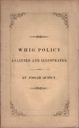 Item #13255 Whig Policy Analyzed and Illustrated. Josiah Quincy