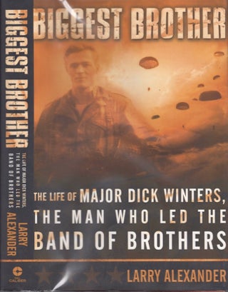 Item #13425 Biggest Brother: The Life of Major Dick Winters, The Man Who Led the Band of...