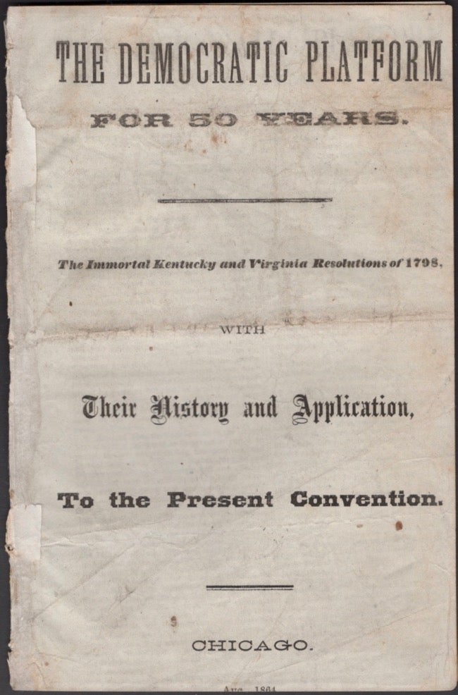 Item #13510 The Democratic Platform For 50 Years. The Immortal Kentucky and Virginia Resolutions of 1798, with Their History and Application, To the Present Convention. Democratic National Convention.