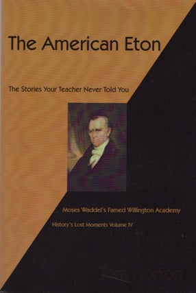 Item #13567 The American Eton: Moses Waddel's Famed Willington Academy. Tom Horton