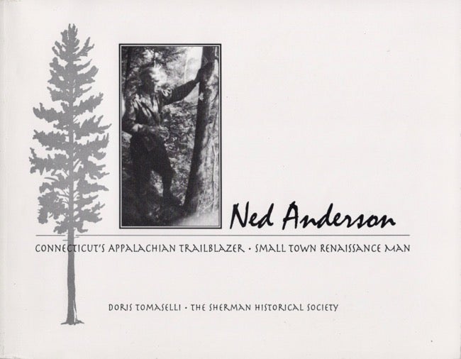 Item #13569 Ned Anderson: Connecticut's Appalachian Trailblazer Small Town Renaissance Man. Doris Tomaselli.