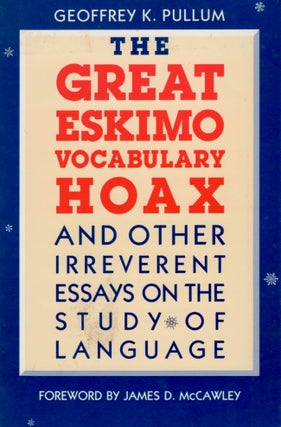 Item #13633 The Great Eskimo Vocabulary Hoax and Other Irreverent Essays on the Study of...