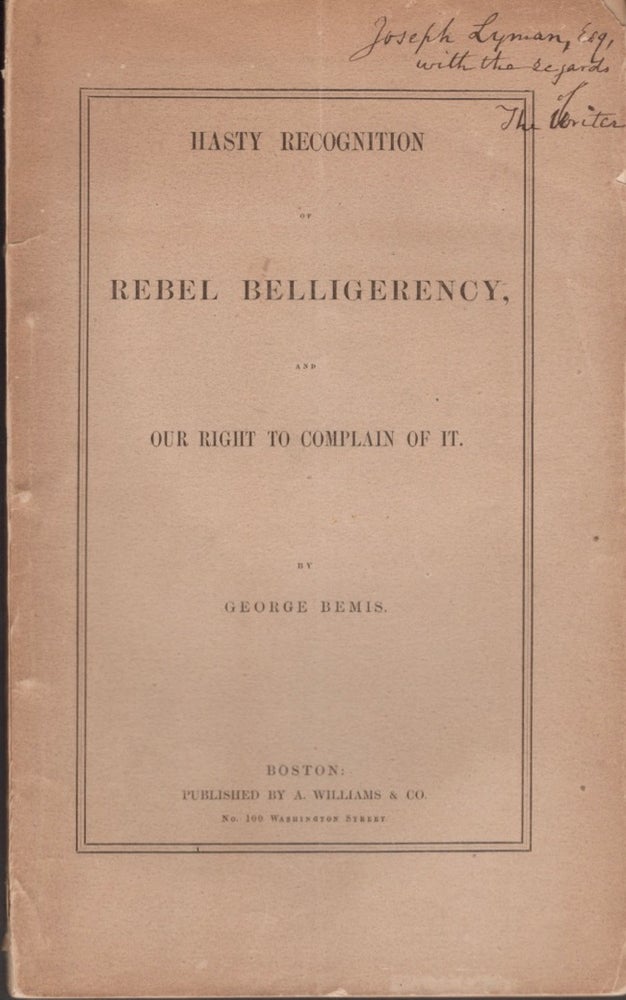 Item #13676 Hasty Recognition of Rebel Belligerency, and Our Right to Complain Of It. George Bemis.
