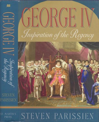 Item #13718 George IV: Inspiration of the Regency. Steven Parissien