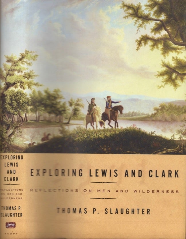 Item #13733 Exploring Lewis and Clark: Reflections on Men and Wilderness. Thomas P. Slaughter.