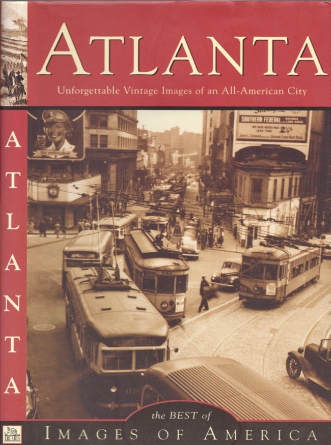 Item #13829 Atlanta: Unforgettable Vintage Images of an All-American City. Arcadia Publishing.