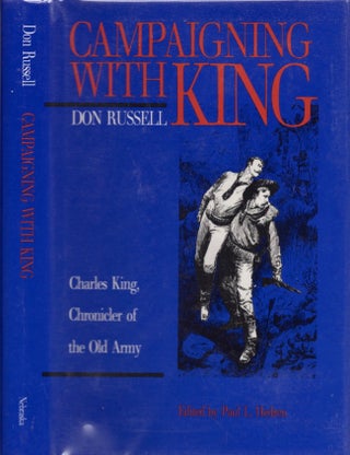 Item #13833 Campaigning with King: Charles King, Chronicler of the Old Army. Don Russell, Paul H....