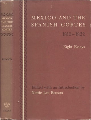 Item #13949 Mexico and the Spanish Cortes 1810-1822 Eight Essays. Nettie Lee Benson, with an...