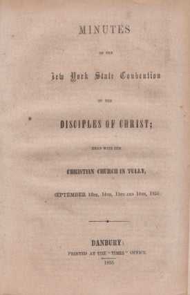 The Disciples' Report, of A State Meeting, Held at Brewerton, N. Y. September 16th, 17th, and 18th, 1853 [AND] Minutes of the New York State Convention of the Disciples of Christ; Held With the Christian Church in Tully, September 13th, 14th, 15th and 16th, 1855