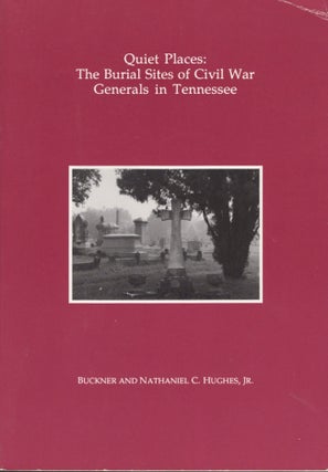 Item #14168 Quiet Places: The Burial Sites of Civil War Generals in Tennessee. Buckner Hughes,...