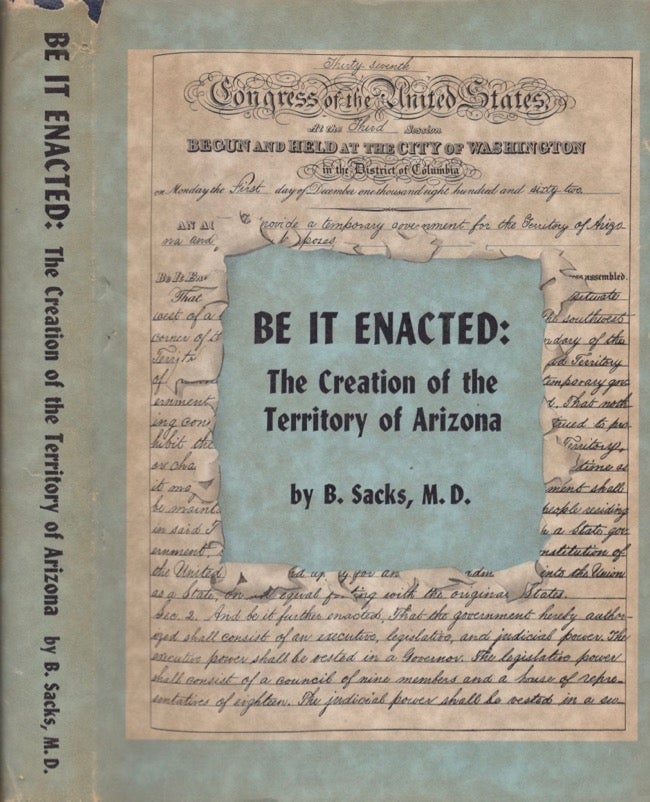Item #14315 Be it Enacted: The Creation of the Territory of Arizona. B. M. D. Sacks.