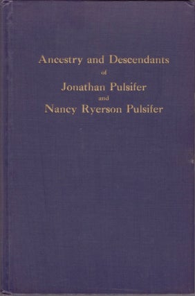 Item #14464 Ancestry and Descendants of Jonathan Pulsifer and His Wife Nancy Ryerson Pulsifer of...