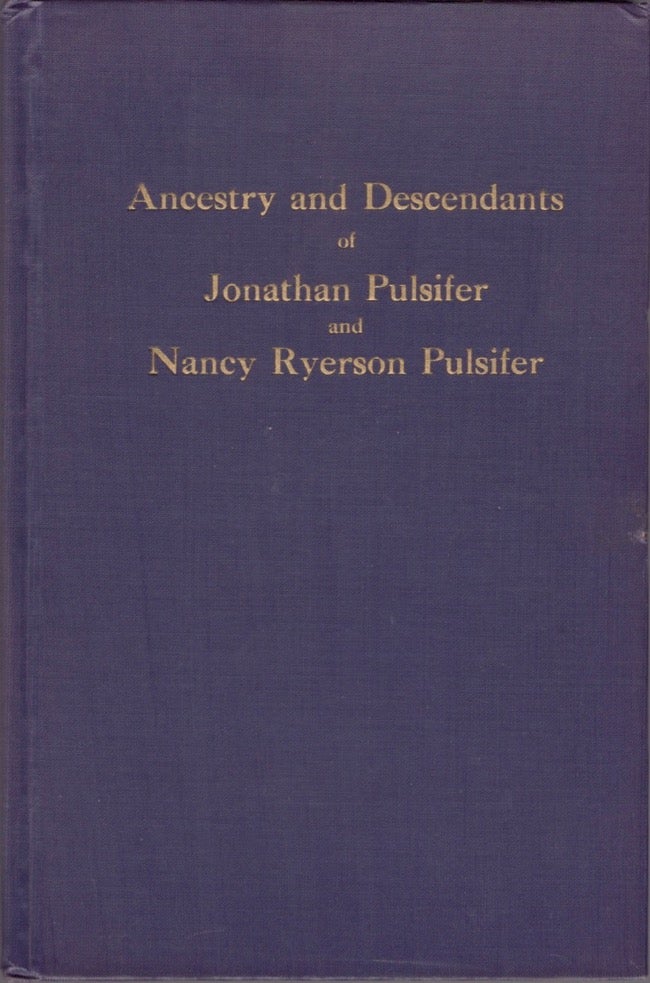 Item #14464 Ancestry and Descendants of Jonathan Pulsifer and His Wife Nancy Ryerson Pulsifer of Poland and Sumner, Maine. William E. Pulsifer.