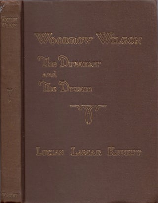 Item #14627 Woodrow Wilson: The Dreamer and the Dream. Lucian Lamar Knight
