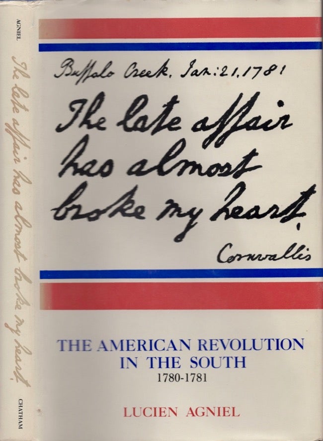 Item #14651 The Late Affair Has Almost Broke My Heart: The American Revolution in the South, 1780-1781. Lucien Agniel.