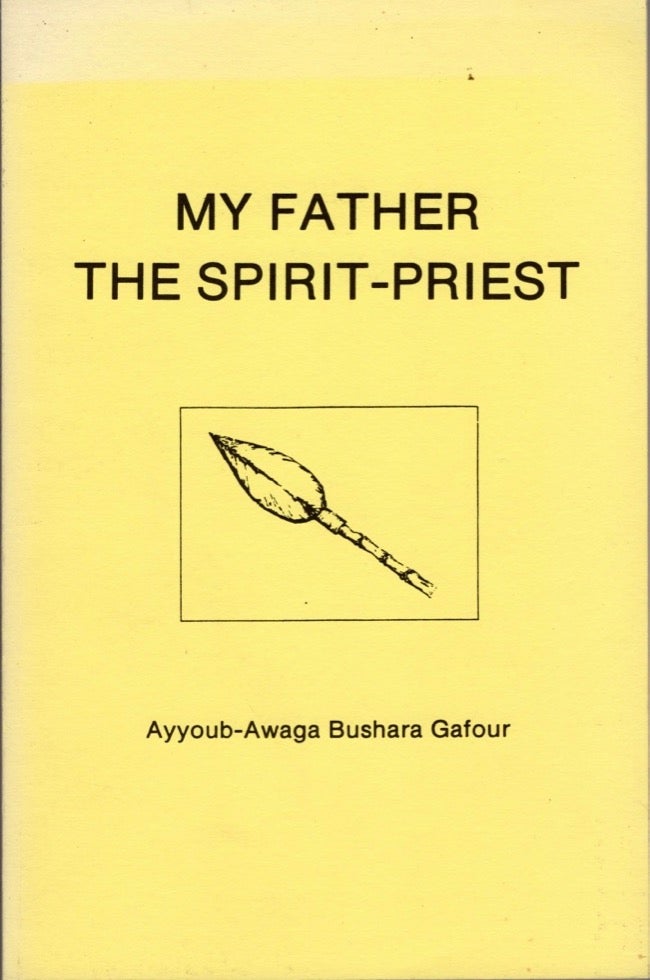 Item #14821 My Father The Spirit-Priest: Religion and Social Organization in the Amaa Tribe (Southwestern Sudan). Ayyoub-Awaga Bushara Gafour.