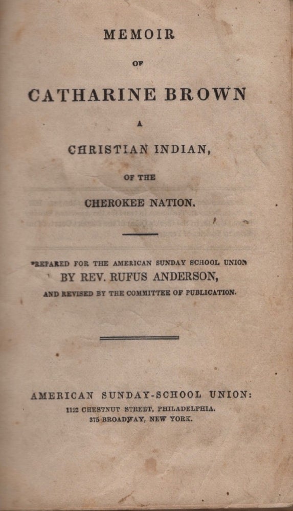Item #14919 Memoir of Catharine Brown A Christian Indian of the Cherokee Nation. Prepared for the American Sunday School Union and, the Committee of Publication.