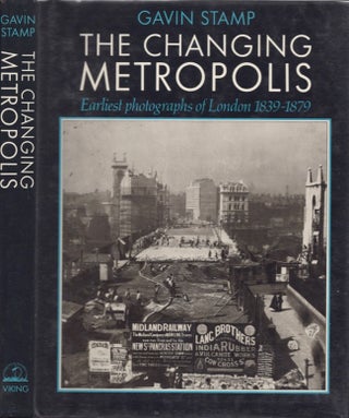 Item #14986 The Changing Metropolis: Earliest Photographs of London 1839-1879. Gavin Stamp