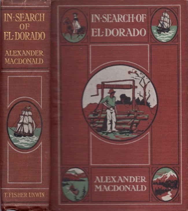 Item #15002 In Search of El Dorado: A Wanderer's Experiences. Alexander Macdonald, F R. G. S.