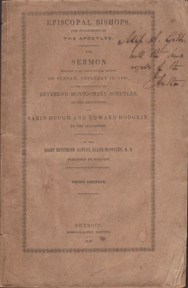 Item #15020 Episcopal Bishops, The Successors of The Apostles. The Sermon Preached in St. Paul's Church, Detroit, on Sunday, February 19, 1842, At the Ordination of the Reverend Montgomery Schuyler, To the Priesthood, and Sabin Hough and Edward Hodgkin, to the Deaconship. Right Reverend Samuel Allen D. D. McCoskry.