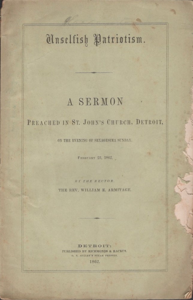 Item #15021 Unselfish Patriotism. A Sermon Preached in St. John's Church, Detroit, on the Evening of Sexagesima Sunday. February 23, 1862. Rev. William Armitage.